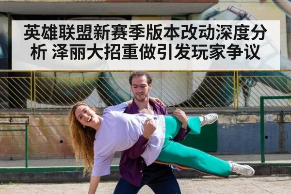 英雄联盟新赛季版本改动深度分析 泽丽大招重做引发玩家争议