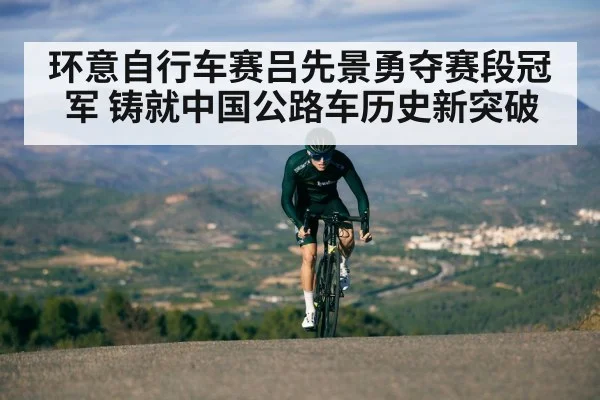 环意自行车赛吕先景勇夺赛段冠军 铸就中国公路车历史新突破